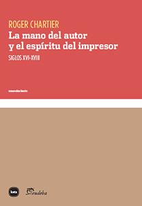 MANO DEL AUTOR Y EL ESPIRITU DEL IMPRESOR, LA | 9788415917281 | CHARTIER, ROGER