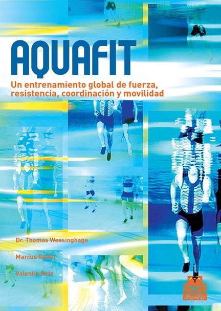 AQUAFIT. ENTRENAMIENTO GLOBAL DE FUERZA, RESISTENCIA, COORDINACIÓN Y MOVILIDAD | 9788480190275 | WESSINGHAGE, THOMAS / RYFFEL, MARCUS / BELZ, VALENTIN