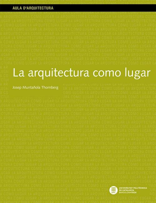 ARQUITECTURA COMO LUGAR, LA | 9788483015247 | MUNTAÑOLA THORNBERG, JOSEP