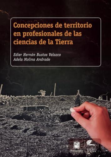 CONCEPCIONES DE TERRITORIO EN PROFESIONALES DE LAS CIENCIAS DE LA TIERRA | 9789587871579 | BUSTOS VELAZCO, EDIER HERNÁN