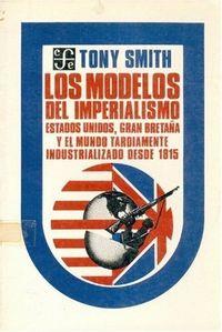 MODELOS DEL IMPERIALISMO, LOS : ESTADOS UNIDOS, GRAN BRETAÑA Y EL MUNDO TARDÍAMENTE INDUSTRIALIZADO DESDE 1815 | 9789681617004 | SMITH, TONY
