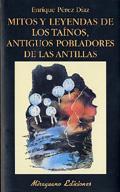 MITOS Y LEYENDAS DE LOS TAÍNOS, ANTIGUOS POBLADORES DE LAS ANTILLAS | 9788478132454 | PEREZ DIAZ, ENRIQUE