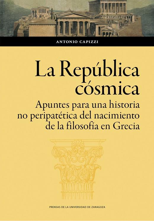 REPÚBLICA CÓSMICA, LA. APUNTES PARA UNA HISTORIA NO PERIPATÉTICA DEL NACIMIENTO DE LA FILOSOFÍA EN GRECIA | 9788413406169 | CAPIZZI, ANTONIO