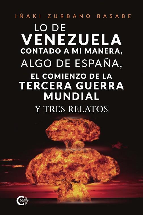 LO DE VENEZUELA CONTADO A MI MANERA, ALGO DE ESPAÑA, EL COMIENZO DE LA TERCERA GUERRA MUNDIAL Y TRES RELATOS | 9791388254383 | ZURBANO BASABE, IÑAKI