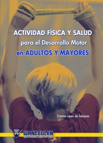 ACTIVIDAD FÍSICA Y SALUD PARA EL DESARROLLO MOTOR EN ADULTOS Y MAYORES | 9788498236262 | LOPEZ DE SUBIJANA, CRISTINA
