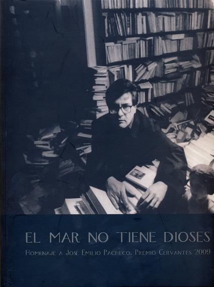 MAR NO TIENE DIOSES, EL. HOMENAJE A JOSÉ EMILIO PACHECO. PREMIO CERVANTES 2009 | 9788481388732