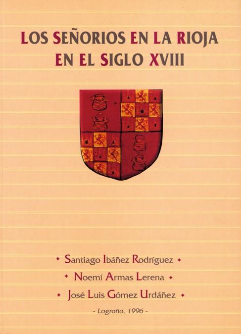 LOS SEÑORÍOS EN LA RIOJA EN EL SIGLO XVIII | 9788488713353 | IBÁÑEZ, SANTIAGO / ARMAS, NOEMÍ / GÓMEZ URDÁÑEZ, JOSÉ LUIS