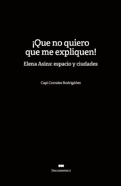 QUE NO QUIERO QUE ME EXPLIQUEN! ELENA ASINS : ESPACIO Y CIUDADES | 9788480816694 | CORRALES RODRIGAÑEZ, CAPI