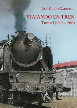 VIAJANDO EN TREN (1947-1986) TOMO 1 | 9791399131314 | GIRÓN GARROTE, JOSÉ