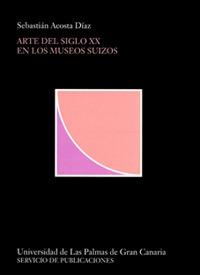 ARTE DEL SIGLO XX EN LOS MUSEOS SUIZOS, EL | 9788488412652 | ACOSTA DÍAZ, SEBASTIÁN