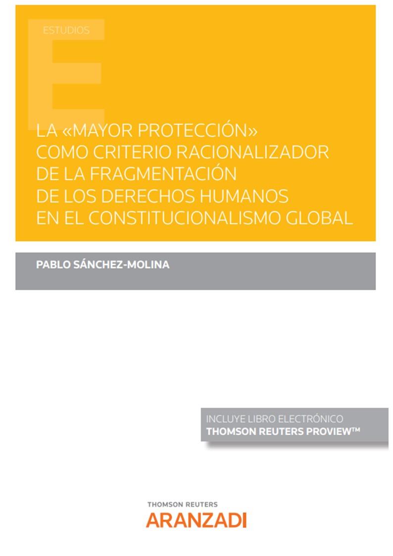 MAYOR PROTECCIÓN COMO CRITERIO RACIONALIZADOR DE FRAGMENTACIÓN DE LOS DERECHOS HUMANOS EN EL CONSTITUCIONALISMO GLOBAL | 9788413900865 | SANCHEZ MOLINA, PABLO