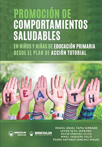 PROMOCIÓN DE COMPORTAMIENTOS SALUDABLES EN NIÑOS Y NIÑAS DE EDUCACIÓN PRIMARIA DESDE EL PLAN DE ACCIÓN | 9788418486159 | SÁNCHEZ MIGUEL, PEDRO ANTONIO