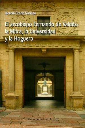 ARZOBISPO FERNANDO DE VALDÉS, EL : LA MITRA, LA UNIVERSIDAD Y LA HOGUERA | 9788483176917 | GRACIA NORIEGA, IGNACIO