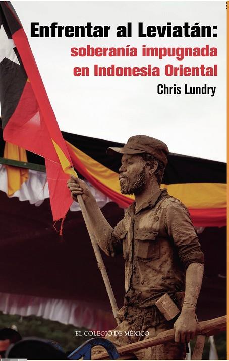 ENFRENTAR AL LEVIATÁN : SOBERANÍA IMPUGNADA EN INDONESIA ORIENTAL | 9786075645162 | LUNDRY, CHRIS