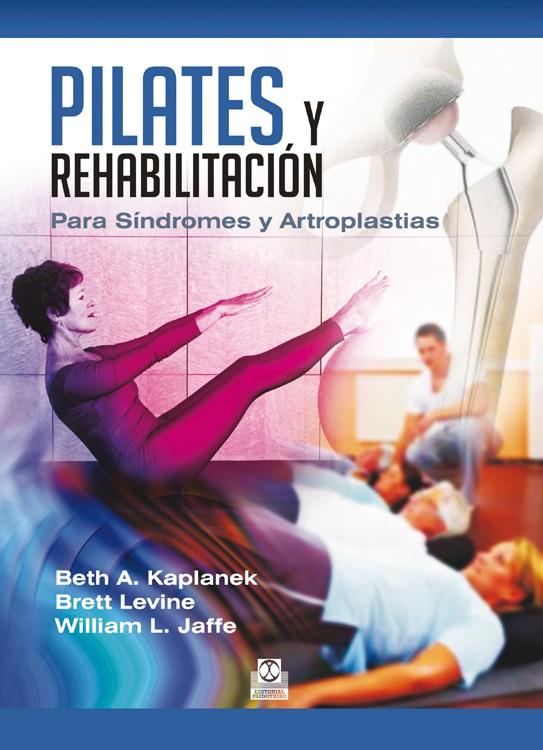 PILATES Y REHABILITACIÓN. PARA SÍNDROMES Y ARTROPLASTIAS | 9788499104478 | KAPLANEK, BETH A. / LEVINE, BRETT / JAFFE, WILLIAM L.