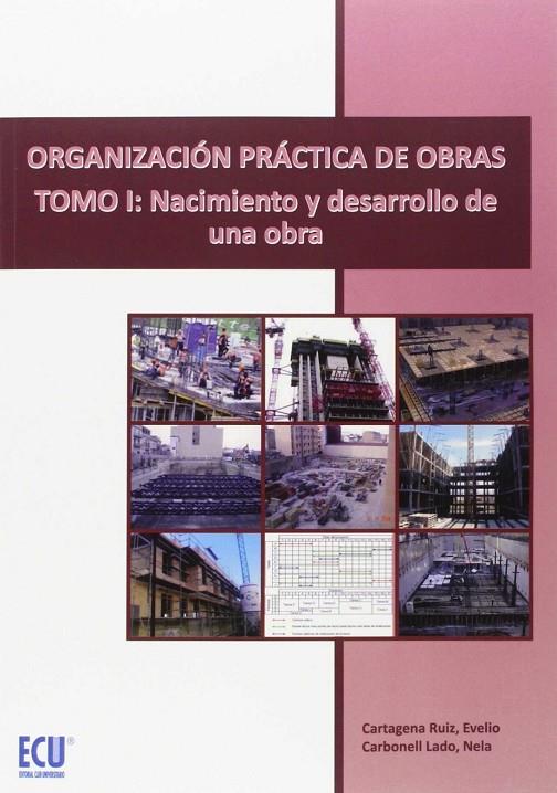 ORGANIZACIÓN PRÁCTICA DE OBRAS. TOMO I: NACIMIENTO Y DESARROLLO DE UNA OBRA | 9788416479139 | CARTAGENA RUIZ, EVELIO / CARBONELL LADO, NELA