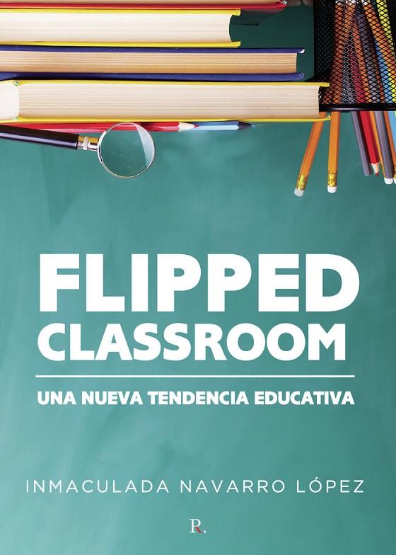 FLIPPED CLASSROOM : UNA NUEVA TENENCIA EDUCATIVA | 9788418990076 | NAVARRO LÓPEZ, INMACULADA