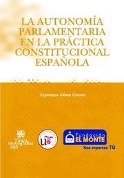 AUTONOMÍA PARLAMENTARIA EN LA PRÁCTICA CONSTITUCIONAL ESPAÑOLA, LA | 9788498761245 | GÓMEZ CORONA, ESPERANZA