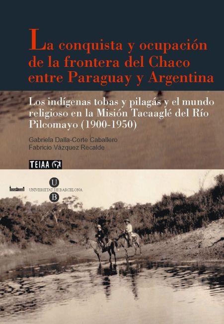 CONQUISTA Y OCUPACIÓN DE LA FRONTERA DEL CHACO ENTRE PARAGUAY Y ARGENTINA, LA | 9788447535231 | DALLA-CORTE CABALLERO, GABRIELA / VÁZQUEZ RECALDE, FABRICIO