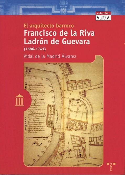 ARQUITECTO BARROCO FRANCISCO DE LA RIVA LADRÓN DE GUEVARA (1686-1741), EL | 9788495178145 | DE LA MADRID ÁLVAREZ, VIDAL