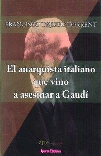 ANARQUISTA ITALIANO QUE VINO A ASESINAR A GAUDÍ, EL | 9788417182083 | TEJEDO TORRENT, FRANCISCO