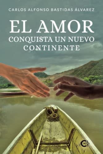 AMOR CONQUISTA UN NUEVO CONTINENTE, EL | 9788419639547 | BASTIDAS ÁLVAREZ, CARLOS ALFONSO
