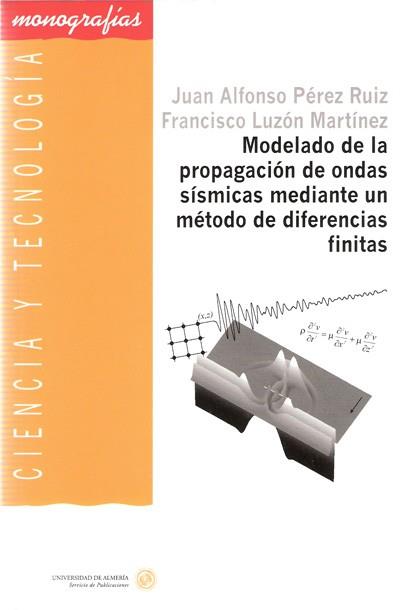 MODELADO DE LA PROPAGACIÓN DE ONDAS SÍSMICAS MEDIANTE UN MÉTODO DE DIFERENCIAS FINITAS | 9788482407777 | PÉREZ RUIZ, JUAN ALFONSO / LUZÓN MARTÍNEZ, FRANCISCO