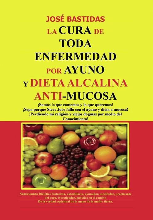CURA DE TODA ENFERMEDAD POR AYUNO Y DIETA ALCALINA ANTI-MUCOSA, LA | 9788418528163 | BASTIDAS PERNÍA, JOSÉ ISAÍAS