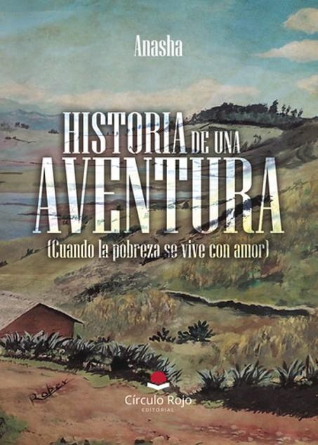 HISTORIA DE UNA AVENTURA. (CUANDO LA POBREZA SE VIVE CON AMOR) | 9788410972070 | ANASHA