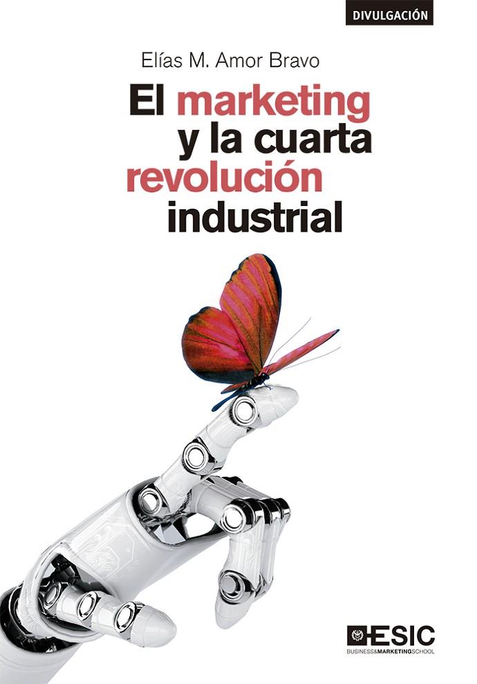 MARKETING Y LA CUARTA REVOLUCIÓN INDUSTRIAL, EL | 9788417513689 | AMOR BRAVO, ELÍAS
