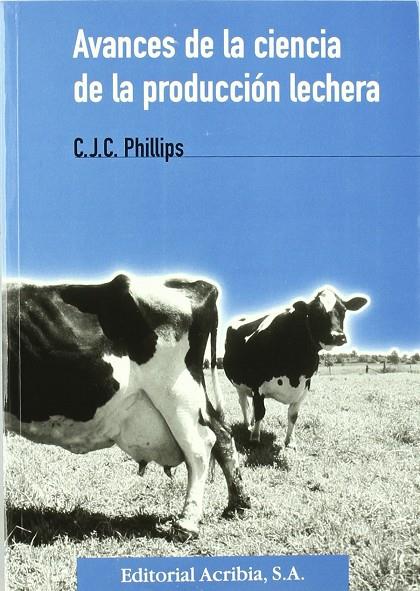 AVANCES DE LA CIENCIA DE LA PRODUCCIÓN LECHERA | 9788420008578 | PHILLIPS, C. J. C.