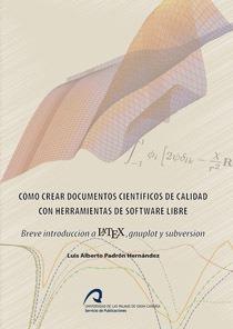 CÓMO CREAR DOCUMENTOS CIENTÍFICOS DE CALIDAD CON HERRAMIENTAS DE SOFTWARE LIBRE | 9788415424239 | PADRÓN HERNÁNDEZ, LUIS ALBERTO