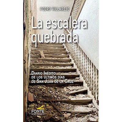 ESCALERA QUEBRADA, LA. DIARIO INEDITO DE LOS ULTIMOS DIAS DE SAN JUAN DE LA CRUZ | 9788419307026 | VILLAJERO PEREZ, PEDRO