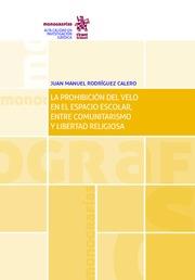 PROHIBICIÓN DEL VELO EN EL ESPACIO ESCOLAR, ENTRE COMUNITARISMO Y LIBERTAD RELIGIOSA, LA | 9788491699071 | RODRÍGUEZ CALERO, JUAN MANUEL