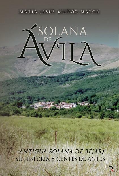 SOLANA DE ÁVILA (ANTIGUA SOLANA DE BÉJAR) SU HISTORIA Y GENTE | 9788418926426 | MUÑOZ MAYOR, MARÍA JESÚS