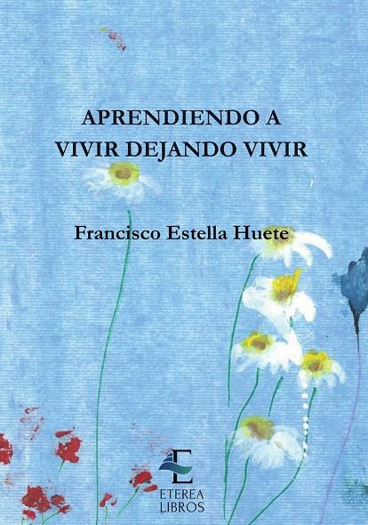 APRENDIENDO A VIVIR DEJANDO VIVIR | 9788418519345 | ESTELLA HUETE, FRANCISCO
