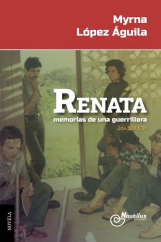 RENATA, MEMORIAS DE UNA GUERRILLERA | 9788410241329 | LÓPEZ ÁGUILA, MYRNA