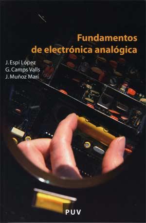 FUNDAMENTOS DE ELECTRÓNICA ANALÓGICA | 9788437065601 | CAMPS VALLS, GUSTAVO / ESPÍ LÓPEZ, JOSÉ / MUÑOZ MARÍ, JORDI