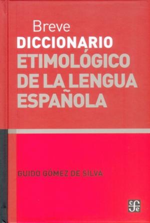 BREVE DICCIONARIO ETIMOLÓGICO DE LA LENGUA ESPAÑOLA : 10 000 ARTÍCULOS, 1 300 FAMILIAS DE PALABRAS | 9789681655433 | GÓMEZ DE SILVA, GUIDO