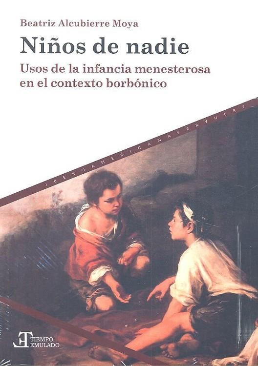 NIÑOS DE NADIE : USOS DE LA INFANCIA MENESTEROSA EN EL CONTEXTO BORBÓNICO | 9788491920069 | ALCUBIERRE MOYA, BEATRIZ