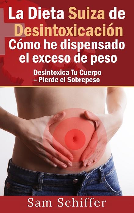 DIETA SUIZA DE DESINTOXICACIÓN, LA : CÓMO HE DISPENSADO EL EXCESO DE PESO | 9788413267531 | SCHIFFER, SAM