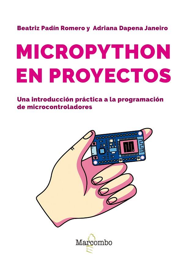 MICROPYTHON EN PROYECTOS. UNA INTRODUCCIÓN PRÁCTICA A LA PROGRAMACIÓN | 9788426741189 | PADIN ROMERO, BEATRIZ / DAPENA JANEIRO, ADRIANA