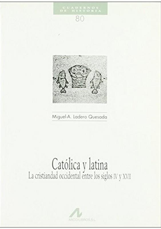 CATÓLICA Y LATINA, LA CRISTIANDAD OCCIDENTAL ENTRE LOS SIGLOS IV Y XVII | 9788476354162 | LADERO QUESADA, MIGUEL - A.