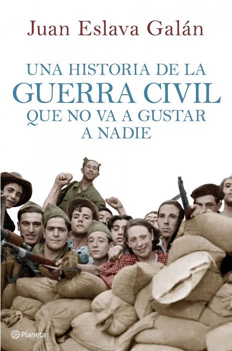 HISTORIA DE LA GUERRA CIVIL QUE NO VA A GUSTAR A NADIE, UNA | 9788408107156 | ESLAVA GALÁN, JUAN
