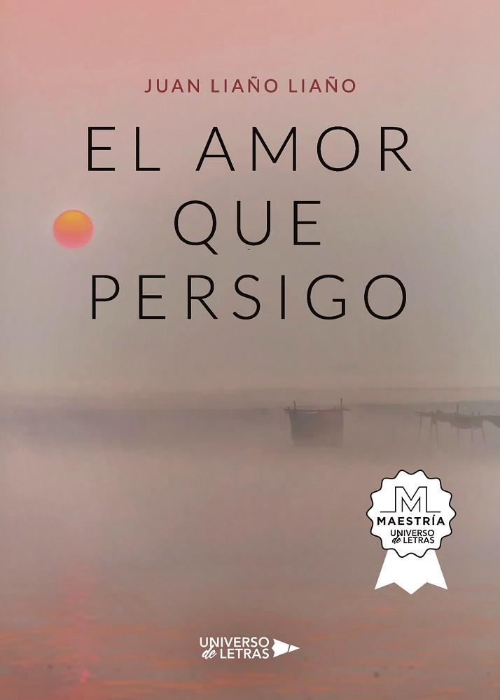 AMOR QUE PERSIGO, EL | 9788418570728 | LIAÑO LIAÑO, JUAN