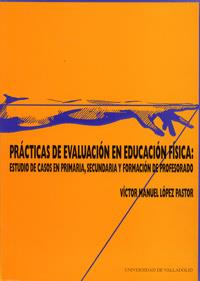 PRÁCTICAS DE EVALUACIÓN EN EDUCACIÓN FÍSICA: ESTUDIO DE CASOS EN PRIMARIA, SECUNDARIA Y FORMACIÓN DE | 9788477629757 | LOPEZ PASTOR, VÍCTOR MANUEL