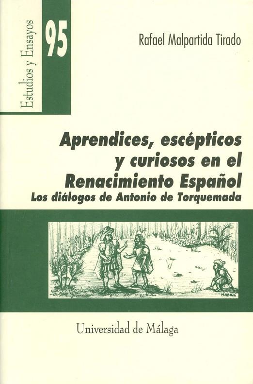 APRENDICES, ESCÉPTICOS Y CURIOSOS EN EL RENACIMIENTO ESPAÑOL. LOS DIÁLOGOS DE ANTONIO DE TORQUEMADA | 9788497470452 | MALPARTIDA TIRADO, RAFAEL