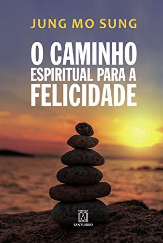 O CAMINHO ESPIRITUAL PARA A FELICIDADE | 9788536905464 | SUNG, JUNG MO