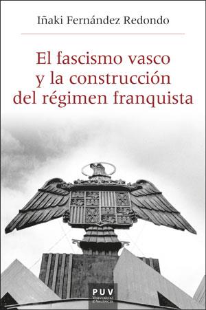 FASCISMO VASCO Y LA CONSTRUCCIÓN DEL RÉGIMEN FRANQUISTA, EL | 9788491347736 | FERNÁNDEZ REDONDO, IÑAKI