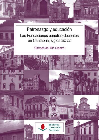 PATRONAZGO Y EDUCACIÓN. LAS FUNDACIONES BENÉFICO-DOCENTES EN CANTABRIA, SIGLOS XIX-XX | 9788481029222 | RÍO DIESTRO, CARMEN DEL